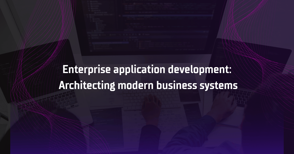Enterprise application development USA architecture connecting business systems, APIs, cloud infrastructure, data, and security