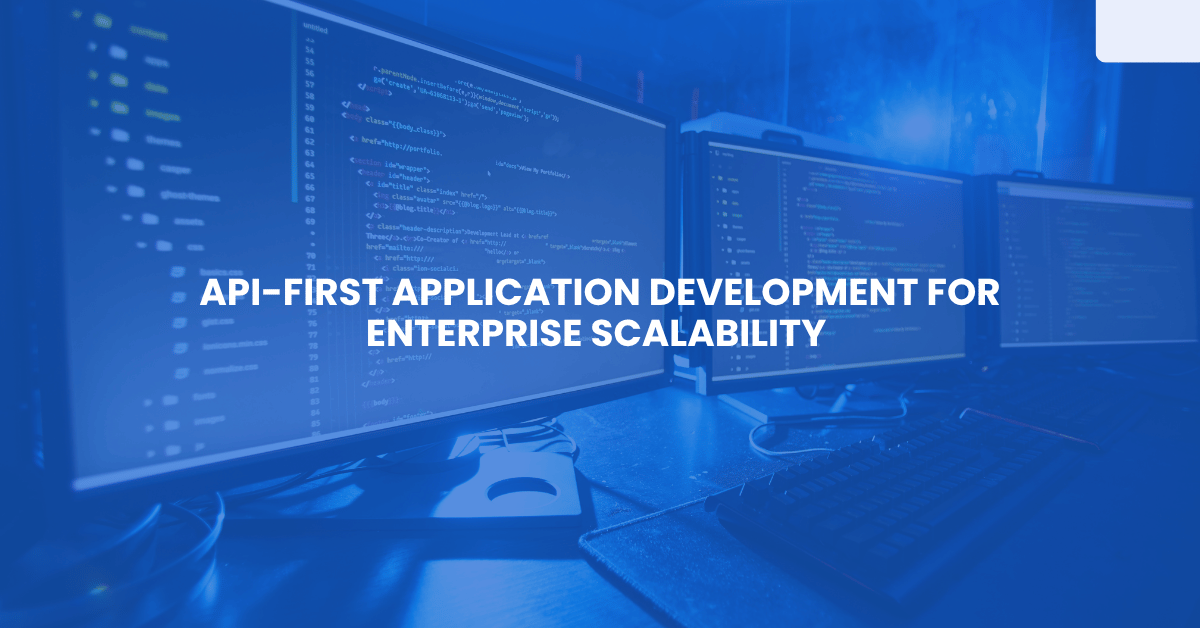 API-first application development architecture for US enterprise systems and application scalability