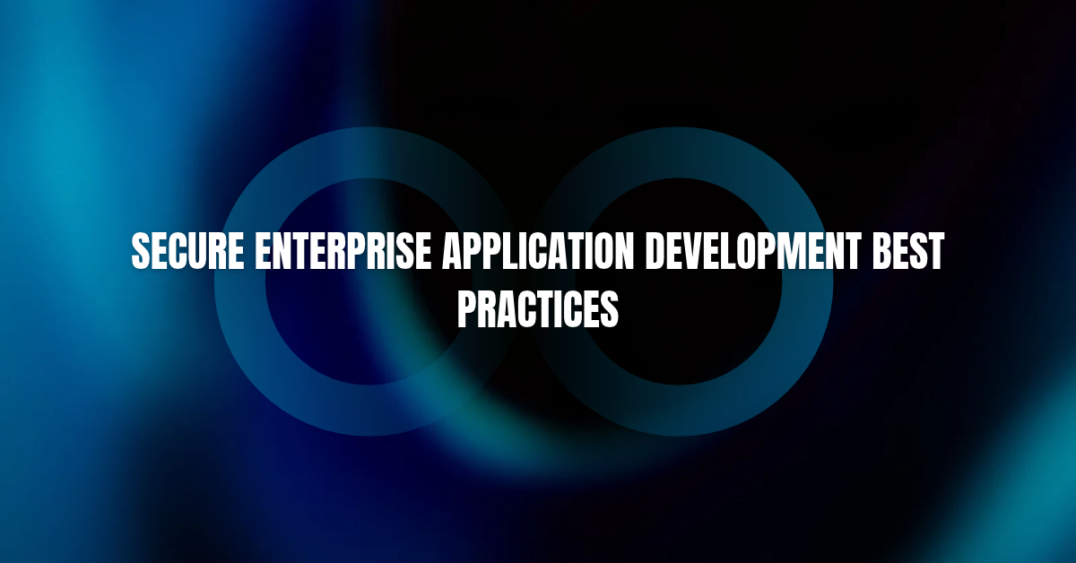 Enterprise application development best practices for secure coding, API security, access control, and application testing